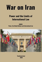 War on Iran: Power and the Limits of International Law (Power, the United Nations and International Law) B0GXRTNZYP Book Cover