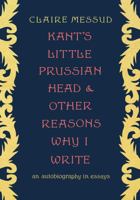 Kant's Little Prussian Head & Other Reasons Why I Write 1705012701 Book Cover