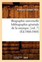 Biographie Universelle Des Musiciens Et Bibliographie G�n�rale de la Musique, Vol. 7 (Classic Reprint) 1245226029 Book Cover