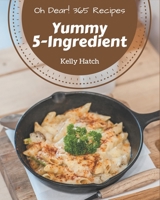 Oh Dear! 365 Yummy 5-Ingredient Recipes: Explore Yummy 5-Ingredient Cookbook NOW! B08JH5K747 Book Cover
