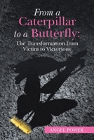 From a Caterpillar to a Butterfly: The Transformation from Victim to Victorious 1665549726 Book Cover