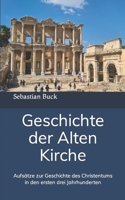 Geschichte der Alten Kirche: Aufsätze zur Geschichte des Christentums in den ersten drei Jahrhunderten (German Edition) B0CMQXRJVY Book Cover