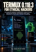 TERMUX 0.118.3 FOR ETHICAL HACKERS: THE COMPLETE ANDROID CYBERSECURITY GUIDE TO LINUX, PENETRATION TESTING, NETWORKING, OSINT, NMAP, METASPLOIT, PYTHON, BASH & SECURITY AUTOMATION B0HKD7H983 Book Cover