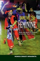 Dancing the Feminine: Gender  Identity Performances by Indonesian Migrant Women 1845198182 Book Cover