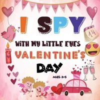 I Spy With My Little Eye Valentine's Day: A Fun Guessing Game Book for 2-5 Year Olds | Fun & Interactive Picture Book for Preschoolers & Toddlers (Valentines Day Activity Book) 1954432089 Book Cover