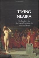 Trying Neaira: The True Story of a Courtesan's Scandalous Life in Ancient Greece 0300094310 Book Cover