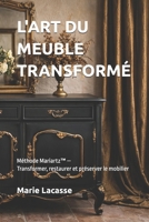 L'ART DU MEUBLE TRANSFORMÉ: Méthode Mariartz™ — Transformer, restaurer et préserver le mobilier (French Edition) B0GJGH4GD1 Book Cover