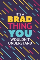 It's a Brad Thing You Wouldn't Understand: Lined Notebook / Journal Gift, 120 Pages, 6x9, Soft Cover, Glossy Finish 1677353198 Book Cover