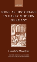 Nuns As Historians in Early Modern Germany (Oxford Modern Languages and Literature Monographs) 0199256713 Book Cover