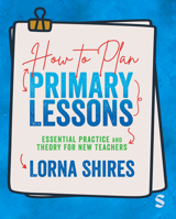 How to Plan Primary Lessons: Essential Practice and Theory for New Teachers 1529626625 Book Cover