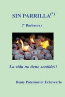 Sin Parilla, la Vida No Tiene Sentido : Guia para Los Amantes de la Barbacoa 1973790602 Book Cover