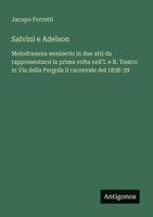 Salvini e Adelson: Melodramma semiserio in due atti da rappresentarsi la prima volta nell'I. e R. Teatro in Via della Pergola il carnevale del 1838-39 (Italian Edition) 356321252X Book Cover