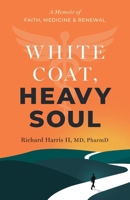White Coat, Heavy Soul: A Memoir of Faith, Medicine, and Renewal 1544550553 Book Cover