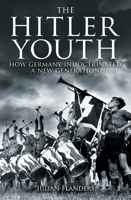 The Hitler Youth: How Germany Indoctrinated a New Generation 1398844357 Book Cover
