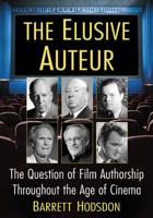 The Elusive Auteur: The Question of Film Authorship Throughout the Age of Cinema 1476668736 Book Cover