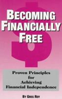 Becoming Financially Free: Proven Principles for Achieving Financial Independence 0965163806 Book Cover