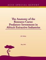The Anatomy of the Resource Curse: Predatory Investment in Africa's Extractive Industries ACSS Special Report No. 3 1543036961 Book Cover