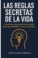 LAS REGLAS SECRETAS DE LA VIDA: Convierte tus pensamientos en poder, atrae oportunidades y vive con propósito (Spanish Edition) B0FNN9B37S Book Cover