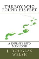 The Boy Who Found His Feet: The Story of a Boy's Self-Initiated Journey Into Manhood 1530711053 Book Cover