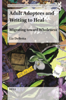 Adult Adoptees and Writing to Heal: Migrating Toward Wholeness 9004681698 Book Cover