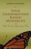 Your Grandmother Raised Monarchs: and Other Wonders Before Your Time 0692224580 Book Cover