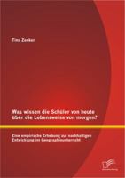 Was wissen die Schüler von heute über die Lebensweise von morgen? Eine empirische Erhebung zur nachhaltigen Entwicklung im Geographieunterricht 384289869X Book Cover