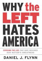 Why the Left Hates America: Exposing the Lies That Have Obscured Our Nation's Greatness 076156375X Book Cover