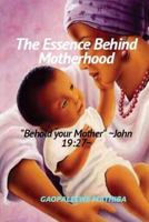 The Essence Behind Motherhood: 'Behold your mother' John 19:27 1537228935 Book Cover