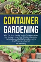 Container Gardening for Beginners: Why You Don't Need a Yard to Grow Vegetables and Herbs at Home, Plus 17 Brilliant Gardening Hacks to Become Self Sufficient Even with a Small Property. 1801656835 Book Cover