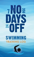 No Days Off: Swimming Training Log 0996134328 Book Cover