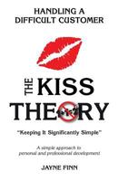 The Kiss Theory: Handling a Difficult Customer: Keep It Strategically Simple "a Simple Approach to Personal and Professional Development." 1522723293 Book Cover