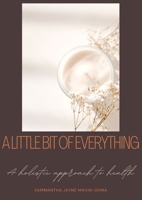 A little bit of everything: A holistic guide to health 1471789276 Book Cover