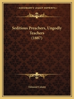 Seditious Preachers, Ungodly Teachers: Exemplified in the Case of the Ministers, Ejected by the Act of Uniformity 1662, Who Appear to Have Been the Only Trumpets to War, and Incendiaries Towards Rebel 1120701856 Book Cover