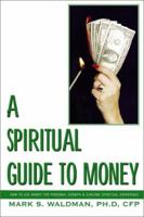 A Spiritual Guide to Money: How to Use Money for Personal Growth & Genuine Spiritual Experience 073882822X Book Cover