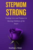 STEPMOM STRONG: Finding Love and Purpose in Raising Children of the Heart: A companion and a journal—a safe space for your heart as you navigate the joys and insecurities of stepmotherhood. B0FP94CCPF Book Cover
