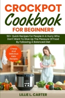Crockpot Cookbook for Beginners: 50+ Quick Recipes For People In A Hurry Who Don't Want To Give Up The Pleasure Of Food By Following A Balanced Diet. Cheap And Delicious Keto Recipes 1802162585 Book Cover