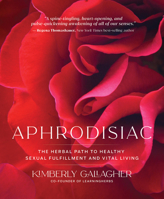 Aphrodisiac: The Herbal Path to Healthy Sexual Fulfillment and Vital Living 1401960928 Book Cover