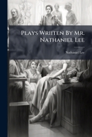 Plays Wriiten by Mr. Nathaniel Lee 135451579X Book Cover