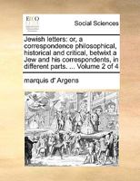 Jewish letters: or, a correspondence philosophical, historical and critical, betwixt a Jew and his correspondents, in different parts. ... Volume 2 of 4 1170713718 Book Cover