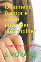 O homem, o amor e como entender uma mulher: O verdadeiro amor 1697591450 Book Cover