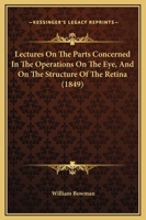 Lectures On the Parts Concerned in the Operations On the Eye: And On the Structure of the Retina 1164856081 Book Cover