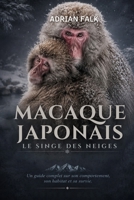 Macaque japonais : le singe des neiges: Un guide complet sur son comportement, son habitat et sa survie. (French Edition) B0H6GBSDJ5 Book Cover