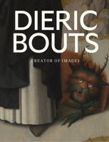 Dieric Bouts: Creator of Images 3791377248 Book Cover