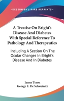 A Treatise On Bright's Disease And Diabetes With Special Reference To Pathology And Therapeutics: Including A Section On The Ocular Changes In Bright's Disease And In Diabetes 1163109770 Book Cover
