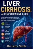LIVER CIRRHOSIS: A COMPREHENSIVE GUIDE: Understanding Causes, Symptoms, Diagnosis, Treatment, Complications, and Long-Term Liver Health B0H2PPP49C Book Cover