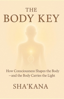 The Body Key: How Consciousness Shapes the Body – and the Body Carries the Light B0FSWWT9SB Book Cover