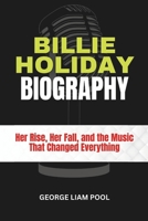 Billie Holiday Biography: Her Rise, Her Fall, and the Music That Changed Everything (Legends Who Shaped History) B0DX7F354R Book Cover