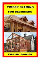 TIMBER FRAMING FOR BEGINNERS B0BHC5QNXJ Book Cover