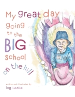 My Great Day Going to the Big School on the Hill: Me and Mister C 0646828630 Book Cover