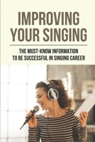 Improving Your Singing: The Must-Know Information To Be Successful In Singing Career: Singing Techniques For Beginners B096TR9BK1 Book Cover